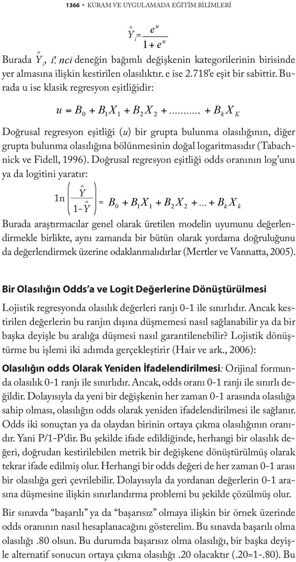 .. k K Doğrusal regresyon eşitliği (u) bir grupta bulunma olasılığının, diğer grupta bulunma olasılığına bölünmesinin doğal logaritmasıdır (Tabachnick ve Fidell, 1996).