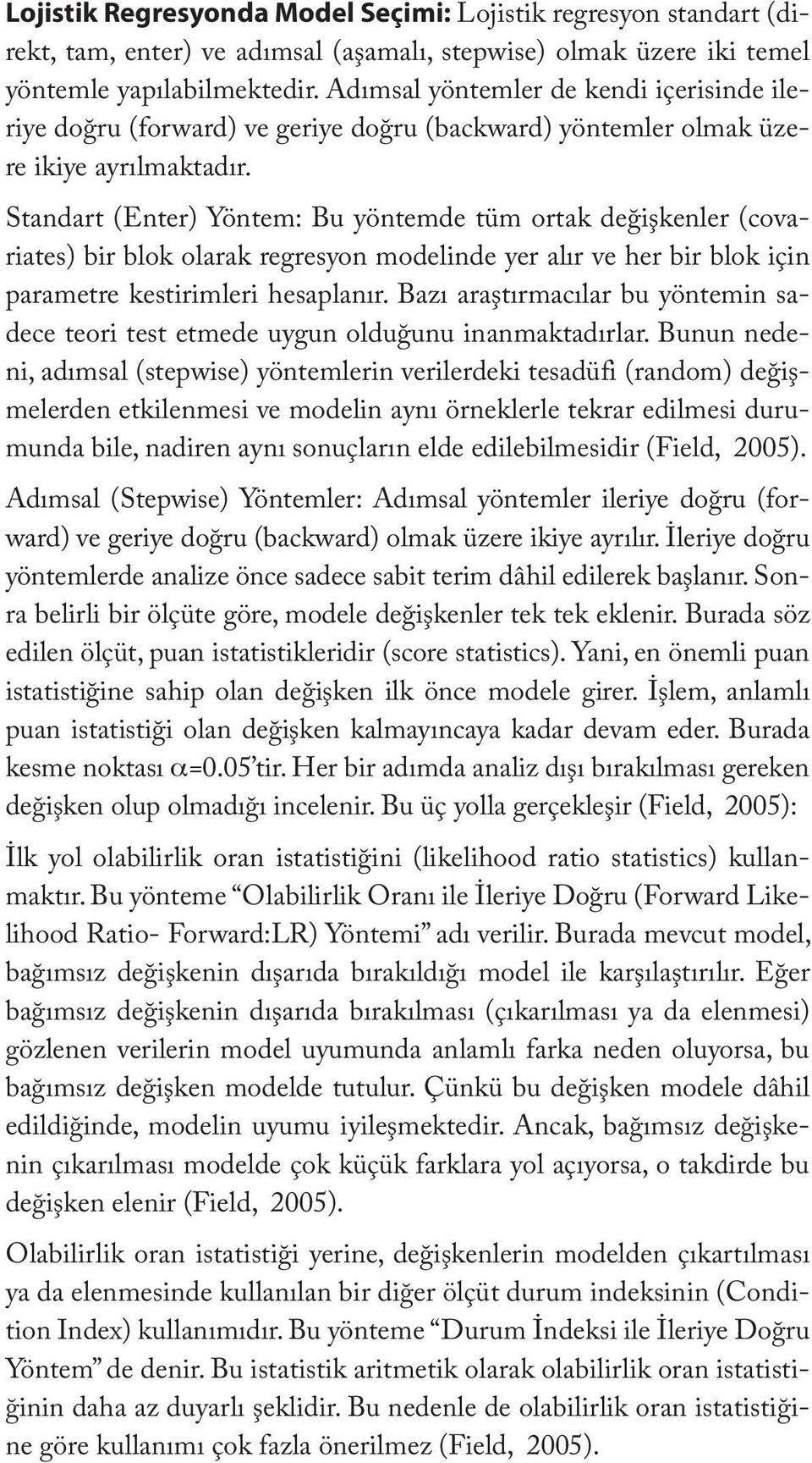 Standart (Enter) Yöntem: Bu yöntemde tüm ortak değişkenler (covariates) bir blok olarak regresyon modelinde yer alır ve her bir blok için parametre kestirimleri hesaplanır.