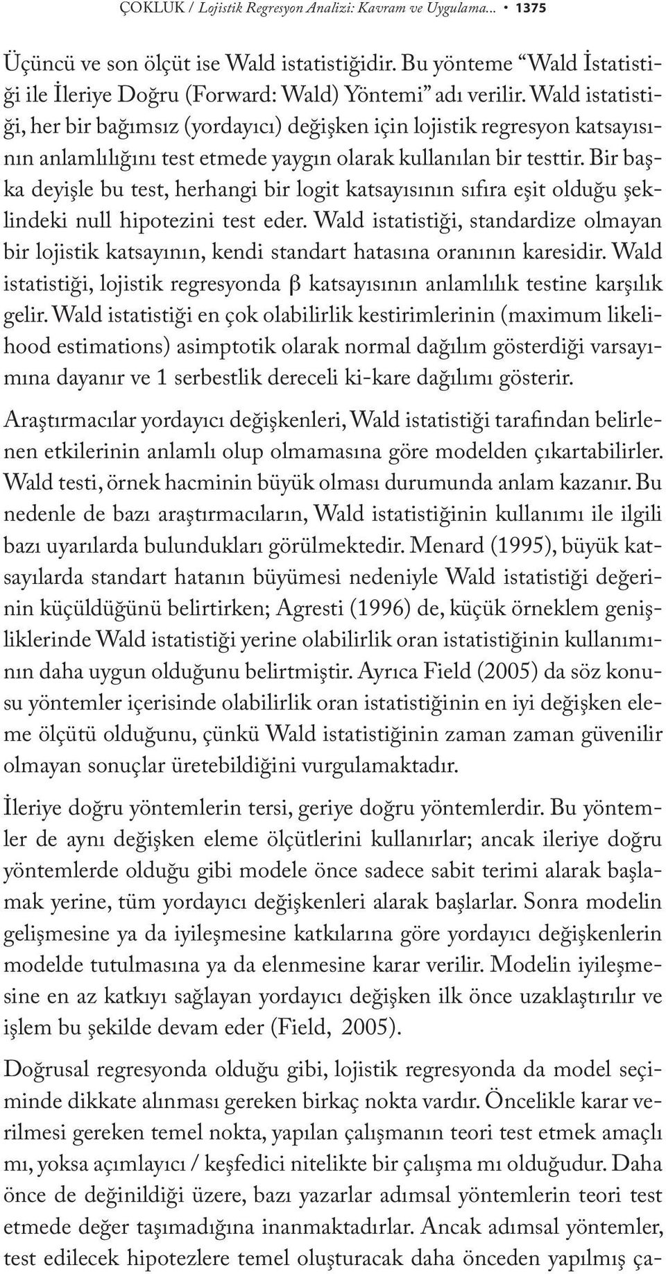 Bir başka deyişle bu test, herhangi bir logit katsayısının sıfıra eşit olduğu şeklindeki null hipotezini test eder.