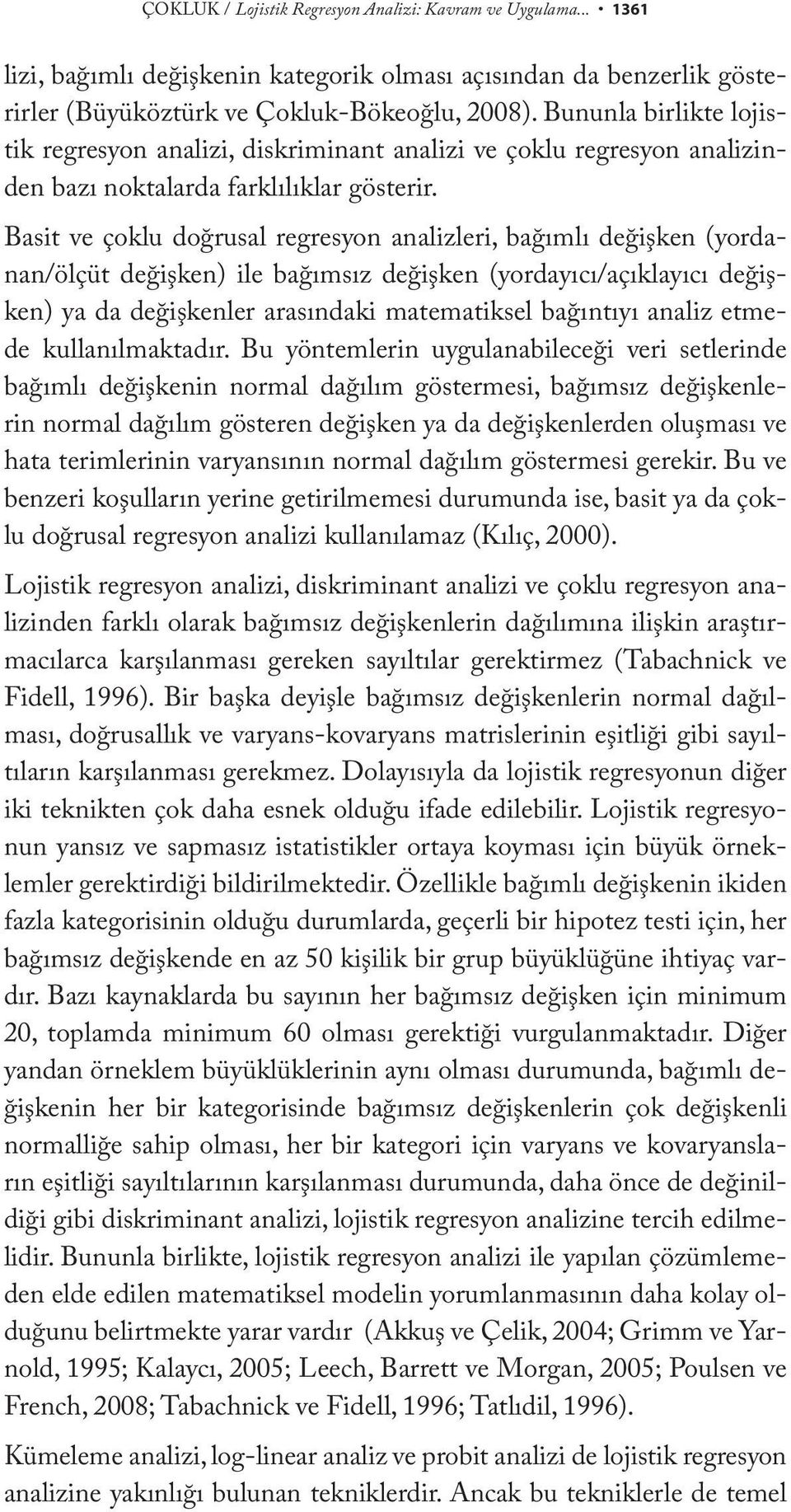 Basit ve çoklu doğrusal regresyon analizleri, bağımlı değişken (yordanan/ölçüt değişken) ile bağımsız değişken (yordayıcı/açıklayıcı değişken) ya da değişkenler arasındaki matematiksel bağıntıyı