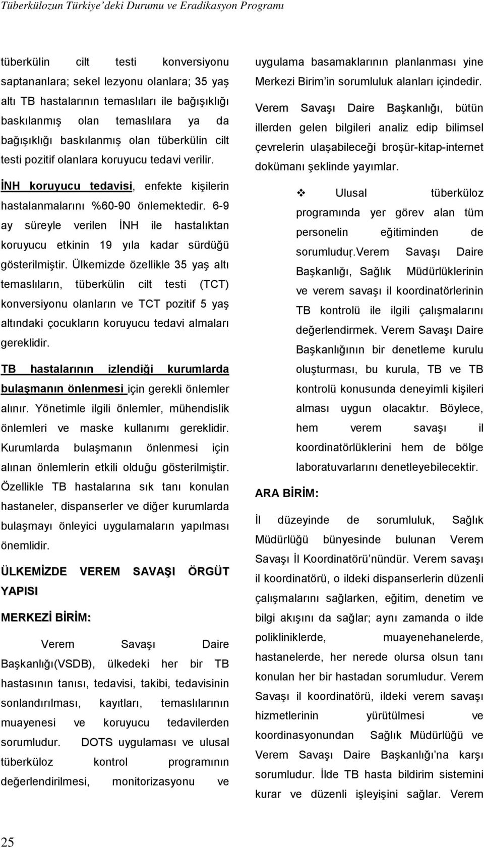 6-9 ay süreyle verilen İNH ile hastalıktan koruyucu etkinin 19 yıla kadar sürdüğü gösterilmiştir.