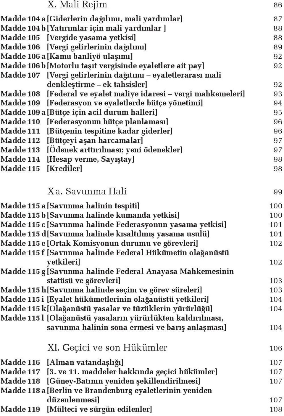 [Federal ve eyalet maliye idaresi vergi mahkemeleri] 93 Madde 109 [Federasyon ve eyaletlerde bütçe yönetimi] 94 Madde 109 a [Bütçe için acil durum halleri] 95 Madde 110 [Federasyonun bütçe