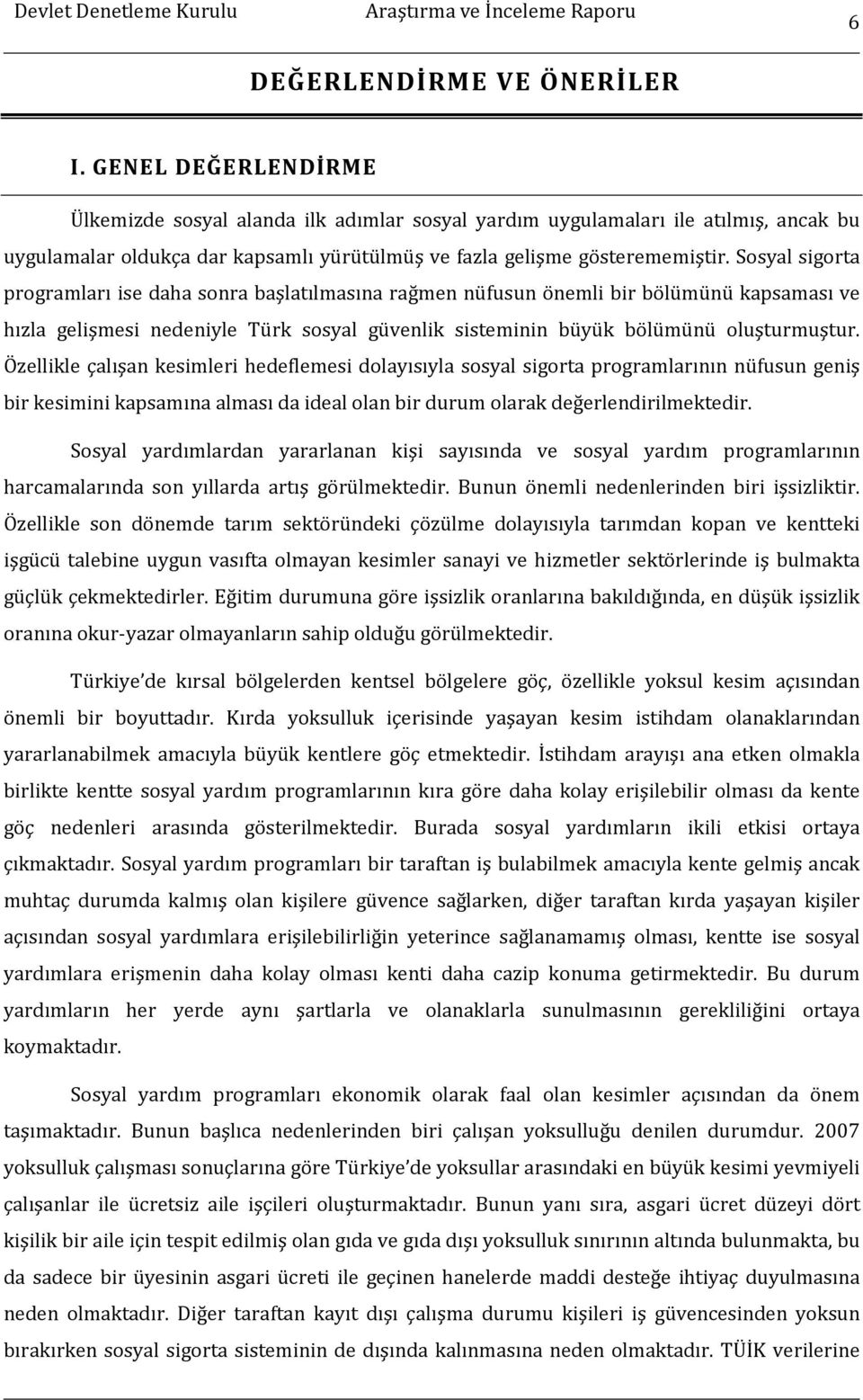 Sosyal sigorta programları ise daha sonra başlatılmasına rağmen nüfusun önemli bir bölümünü kapsaması ve hızla gelişmesi nedeniyle Türk sosyal güvenlik sisteminin büyük bölümünü oluşturmuştur.