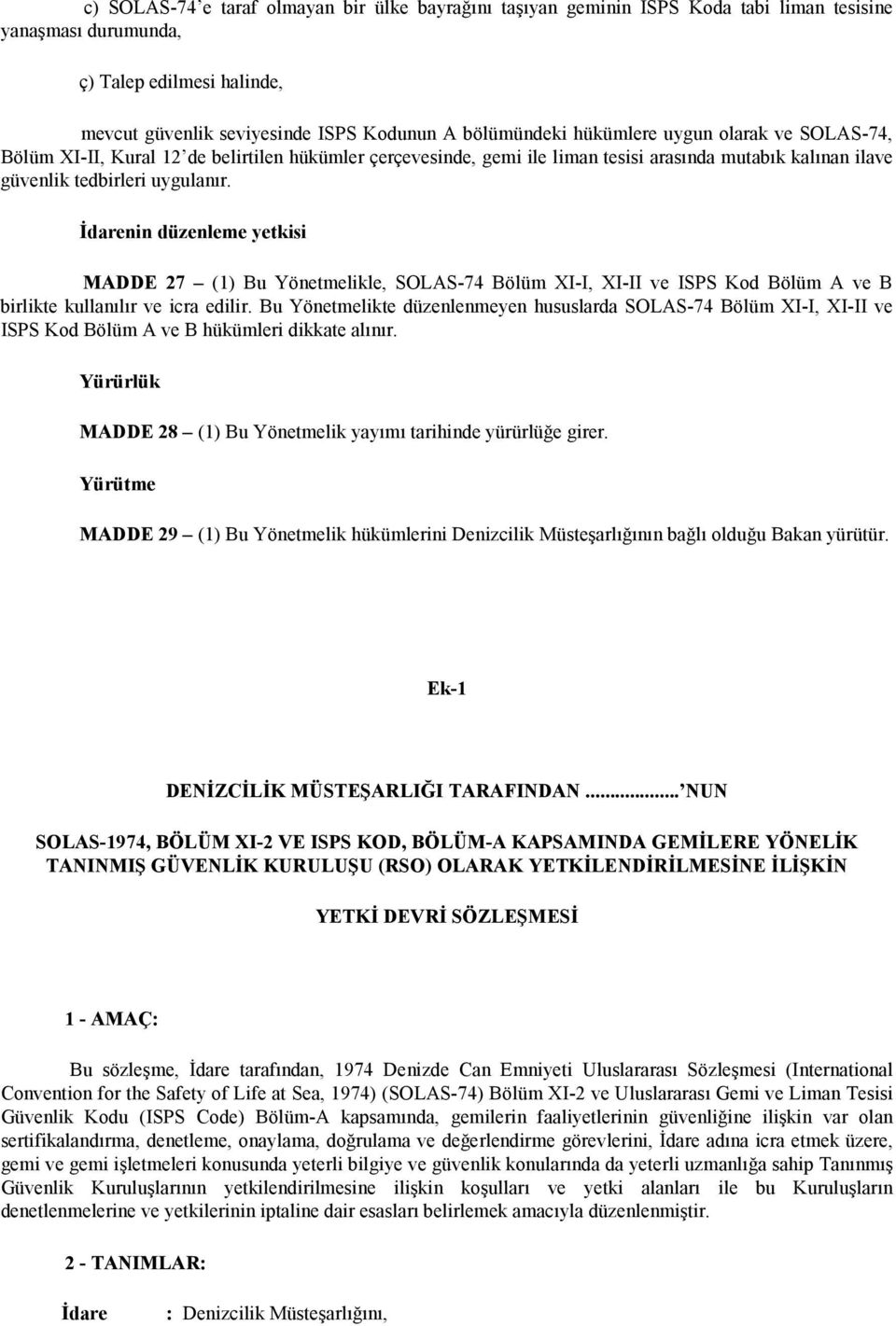 İdarenin düzenleme yetkisi MADDE 27 (1) Bu Yönetmelikle, SOLAS-74 Bölüm XI-I, XI-II ve ISPS Kod Bölüm A ve B birlikte kullanılır ve icra edilir.