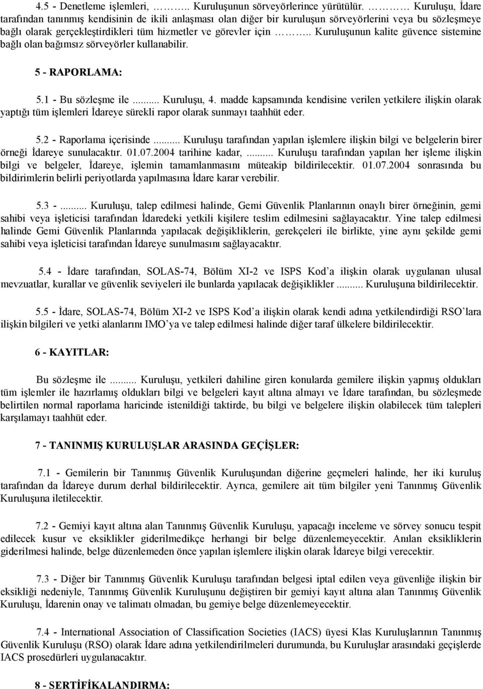 . Kuruluşunun kalite güvence sistemine bağlı olan bağımsız sörveyörler kullanabilir. 5 - RAPORLAMA: 5.1 - Bu sözleşme ile... Kuruluşu, 4.