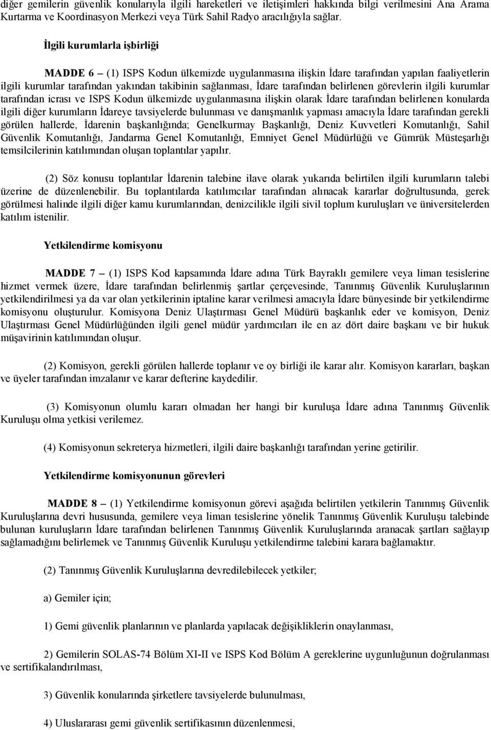 belirlenen görevlerin ilgili kurumlar tarafından icrası ve ISPS Kodun ülkemizde uygulanmasına ilişkin olarak İdare tarafından belirlenen konularda ilgili diğer kurumların İdareye tavsiyelerde