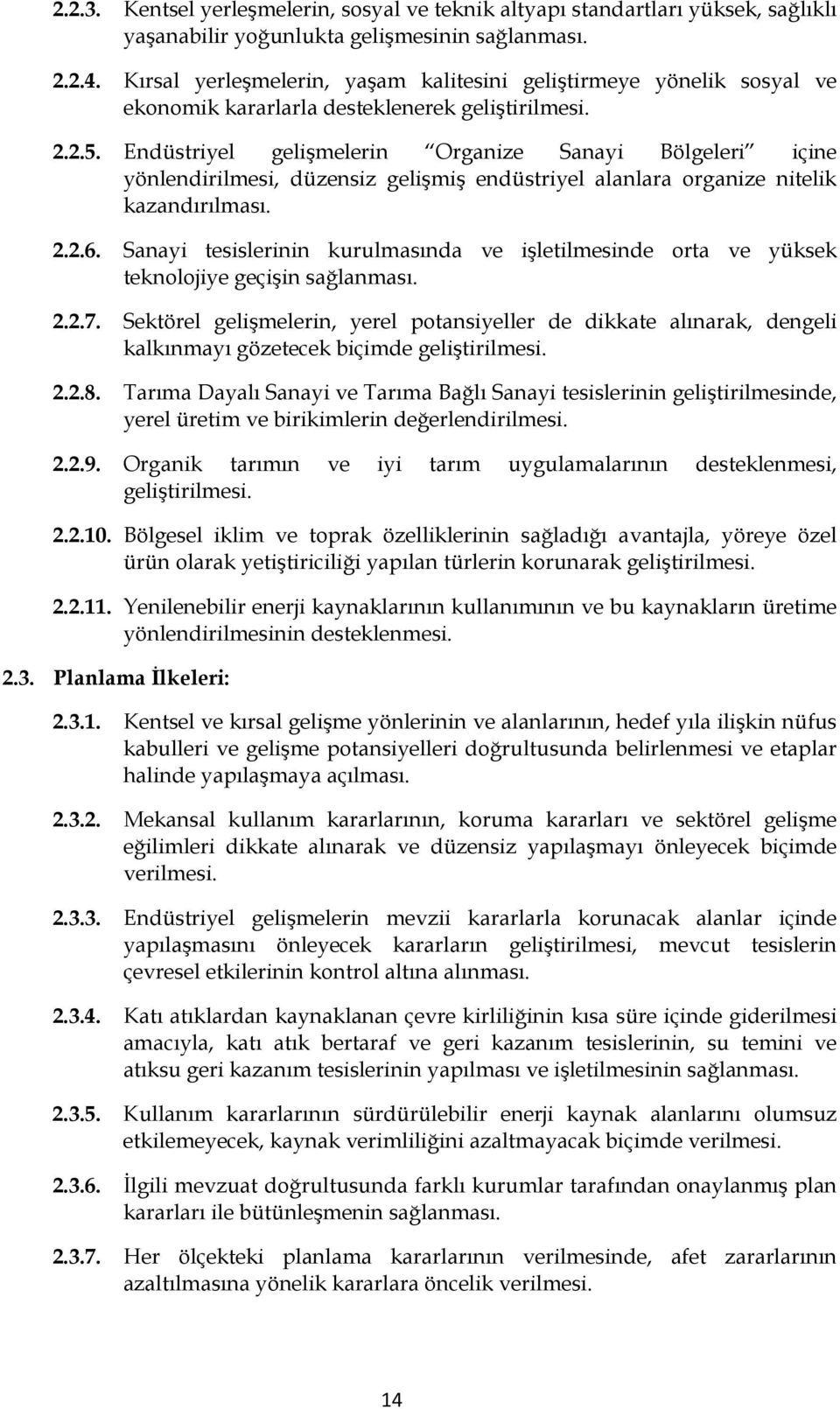 Endüstriyel gelişmelerin Organize Sanayi Bölgeleri içine yönlendirilmesi, düzensiz gelişmiş endüstriyel alanlara organize nitelik kazandırılması. 2.2.6.