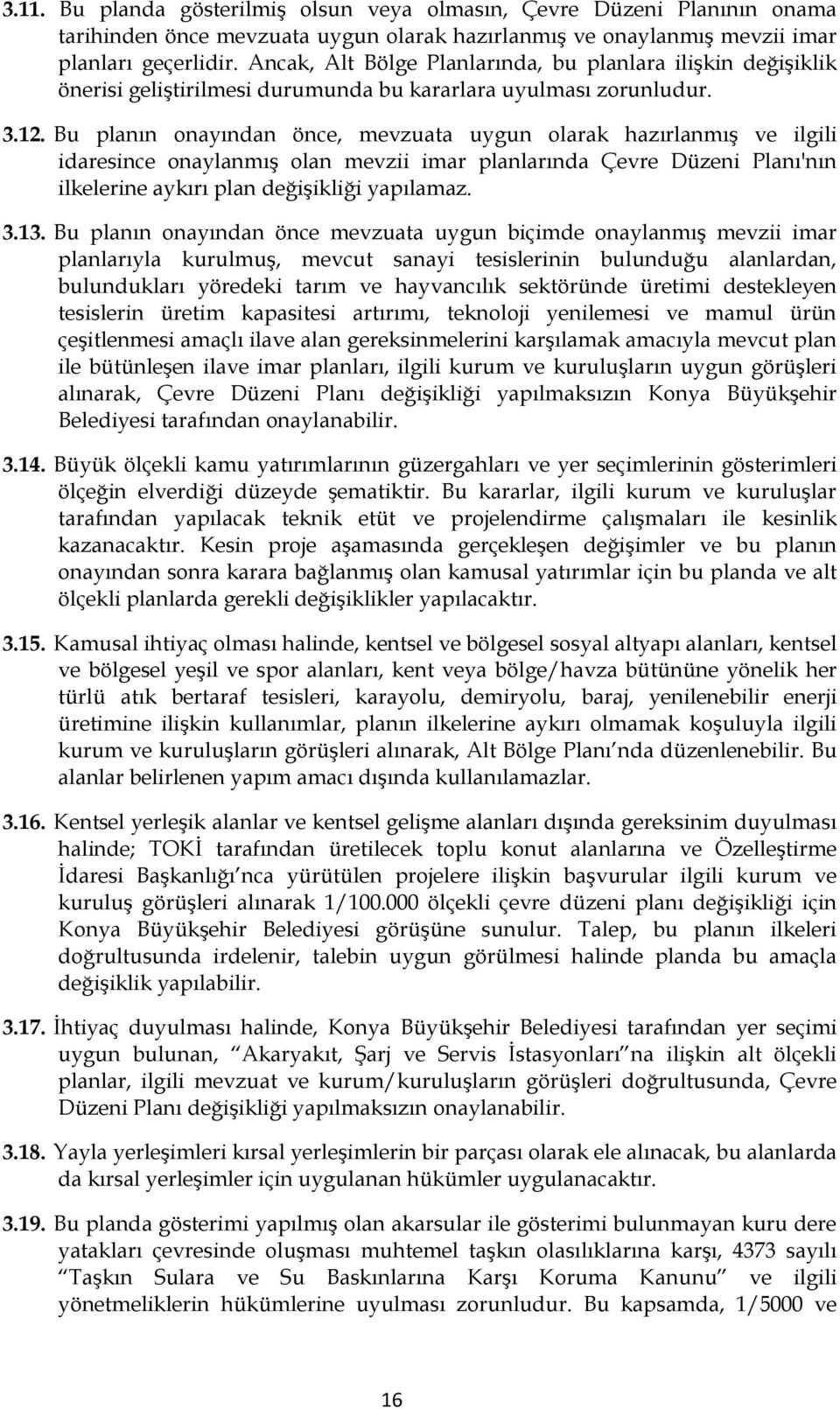 Bu planın onayından önce, mevzuata uygun olarak hazırlanmış ve ilgili idaresince onaylanmış olan mevzii imar planlarında Çevre Düzeni Planı'nın ilkelerine aykırı plan değişikliği yapılamaz. 3.13.