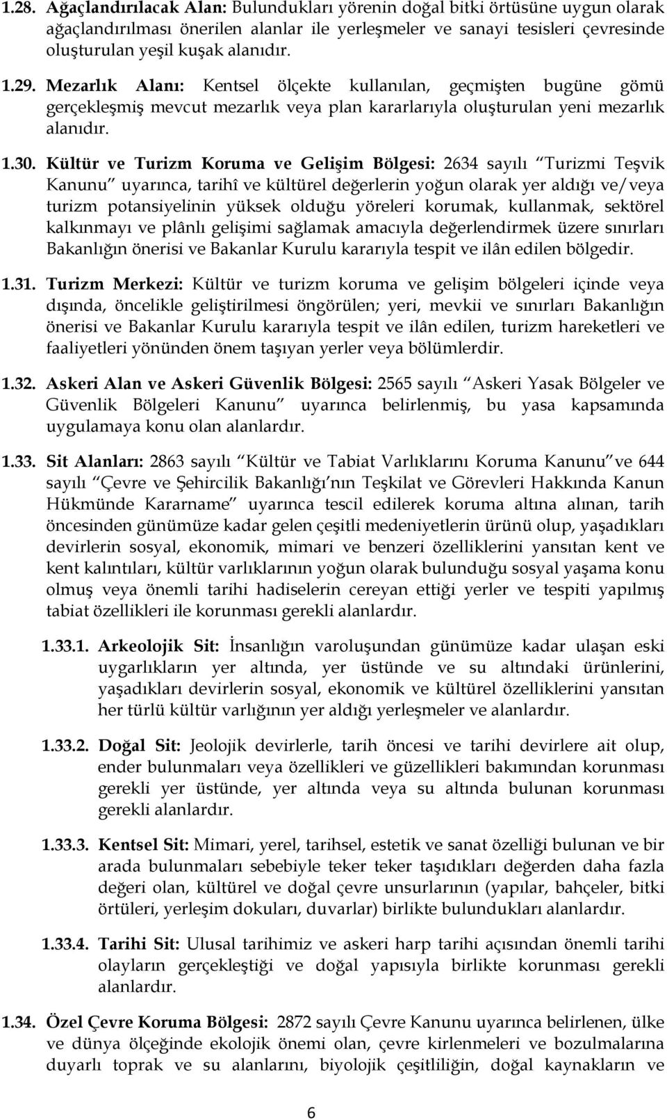 Kültür ve Turizm Koruma ve Gelişim Bölgesi: 2634 sayılı Turizmi Teşvik Kanunu uyarınca, tarihî ve kültürel değerlerin yoğun olarak yer aldığı ve/veya turizm potansiyelinin yüksek olduğu yöreleri