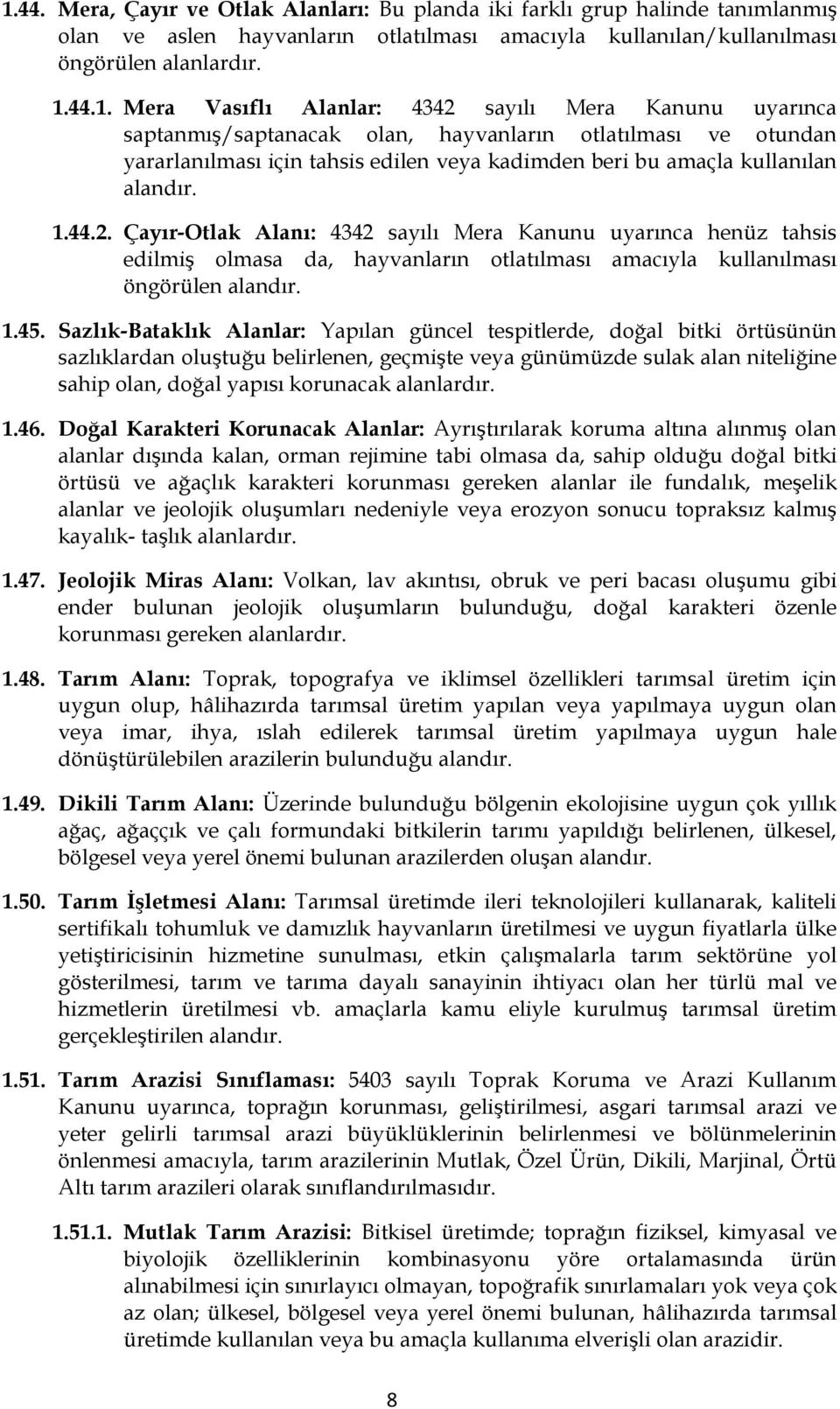 1.45. Sazlık-Bataklık Alanlar: Yapılan güncel tespitlerde, doğal bitki örtüsünün sazlıklardan oluştuğu belirlenen, geçmişte veya günümüzde sulak alan niteliğine sahip olan, doğal yapısı korunacak