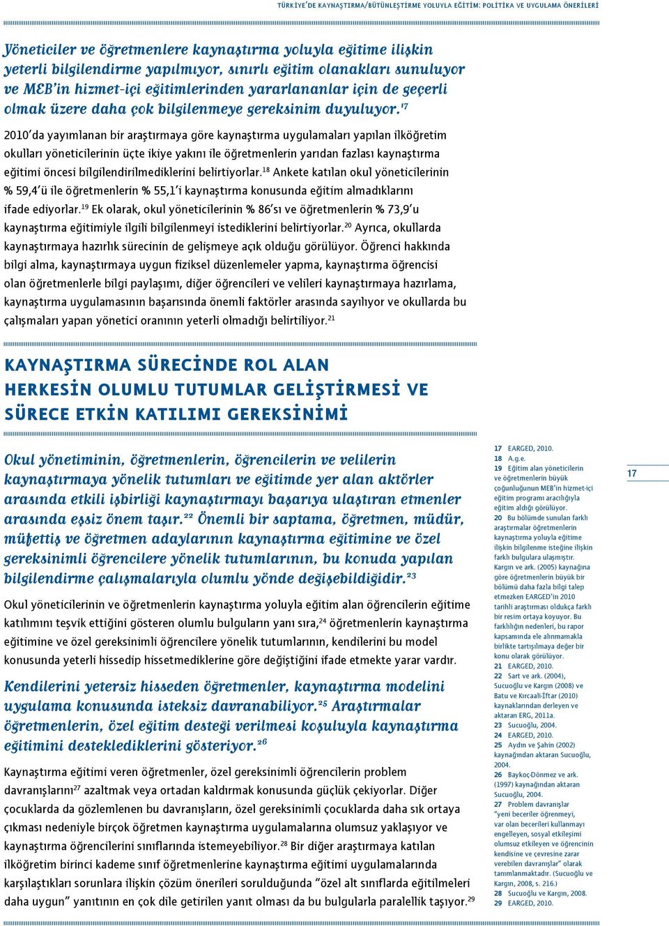 17 2010 da yayımlanan bir araştırmaya göre kaynaştırma uygulamaları yapılan ilköğretim okulları yöneticilerinin üçte ikiye yakını ile öğretmenlerin yarıdan fazlası kaynaştırma eğitimi öncesi