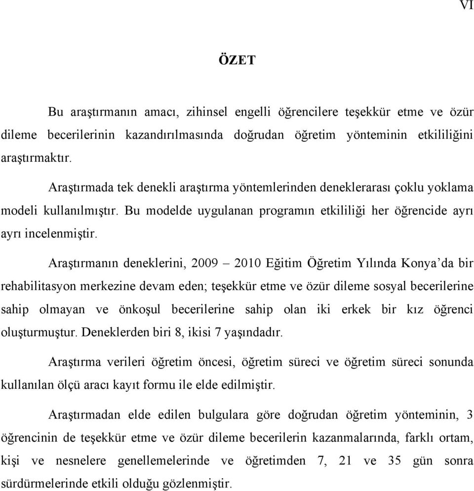 Araştırmanın deneklerini, 2009 2010 Eğitim Öğretim Yılında Konya da bir rehabilitasyon merkezine devam eden; teşekkür etme ve özür dileme sosyal becerilerine sahip olmayan ve önkoşul becerilerine