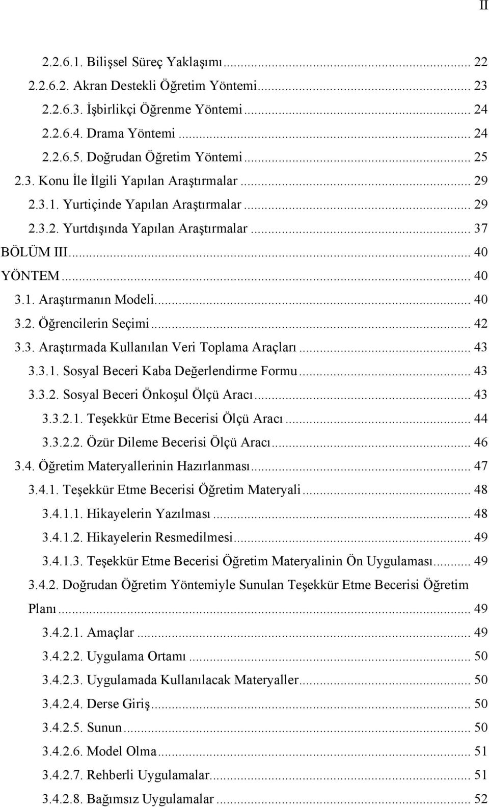 .. 42 3.3. Araştırmada Kullanılan Veri Toplama Araçları... 43 3.3.1. Sosyal Beceri Kaba Değerlendirme Formu... 43 3.3.2. Sosyal Beceri Önkoşul Ölçü Aracı... 43 3.3.2.1. Teşekkür Etme Becerisi Ölçü Aracı.