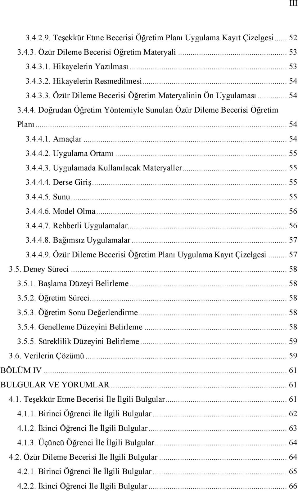 Uygulama Ortamı... 55 3.4.4.3. Uygulamada Kullanılacak Materyaller... 55 3.4.4.4. Derse Giriş... 55 3.4.4.5. Sunu... 55 3.4.4.6. Model Olma... 56 3.4.4.7. Rehberli Uygulamalar... 56 3.4.4.8.