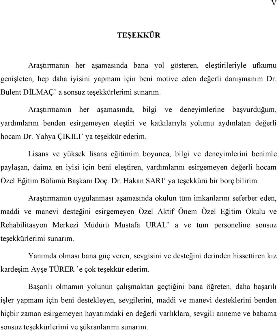 Araştırmamın her aşamasında, bilgi ve deneyimlerine başvurduğum, yardımlarını benden esirgemeyen eleştiri ve katkılarıyla yolumu aydınlatan değerli hocam Dr. Yahya ÇIKILI ya teşekkür ederim.