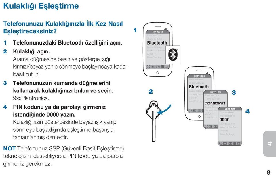 Phone Settings Bluetooth Sound Settings Network Services Secur ty Reset Sett ngs SETTINGS 3 Telefonunuzun kumanda düğmelerini kullanarak kulaklığınızı bulun ve seçin. 9xxPlanonics.