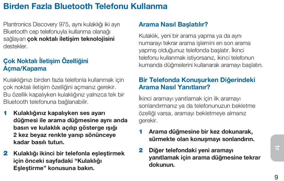 Bu özellik kapalıyken kulaklığınız yalnızca tek bir Bluetooth telefonuna bağlanabilir.