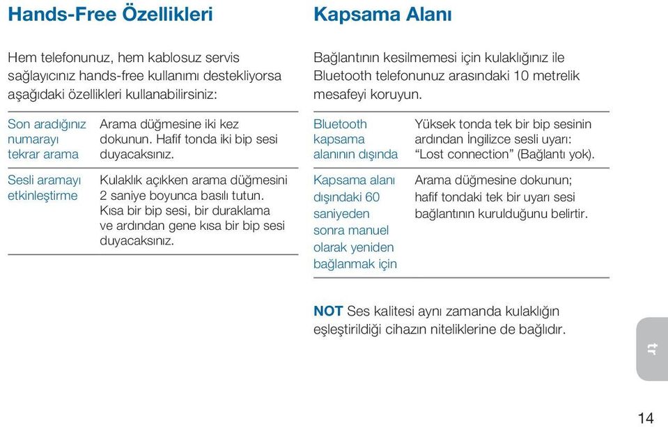 Hafif tonda iki bip sesi duyacaksınız. Kulaklık açıkken arama düğmesini 2 saniye boyunca basılı tutun. Kısa bir bip sesi, bir duraklama ve ardından gene kısa bir bip sesi duyacaksınız.