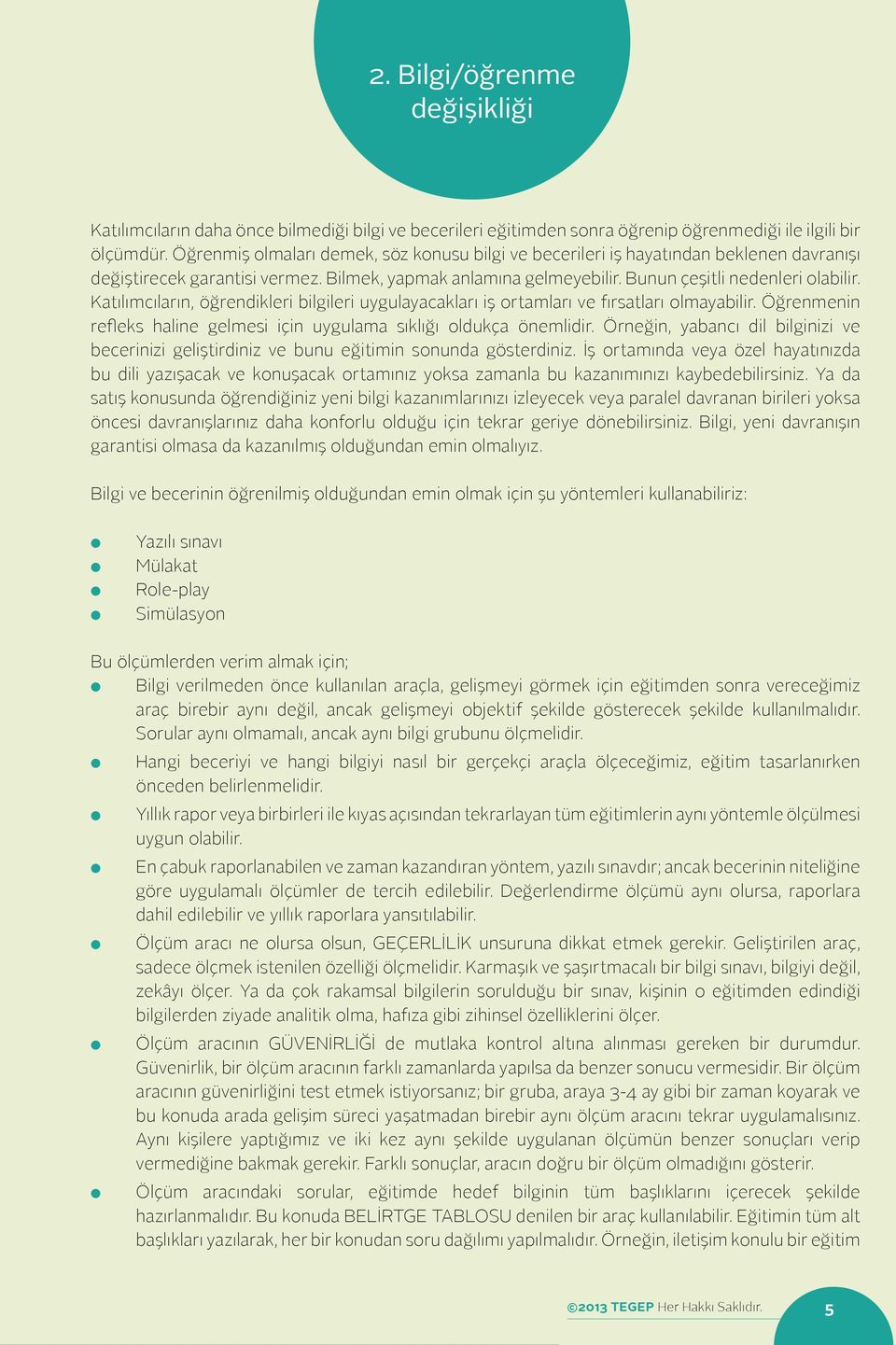 Katılımcıların, öğrendikleri bilgileri uygulayacakları iş ortamları ve fırsatları olmayabilir. Öğrenmenin refleks haline gelmesi için uygulama sıklığı oldukça önemlidir.