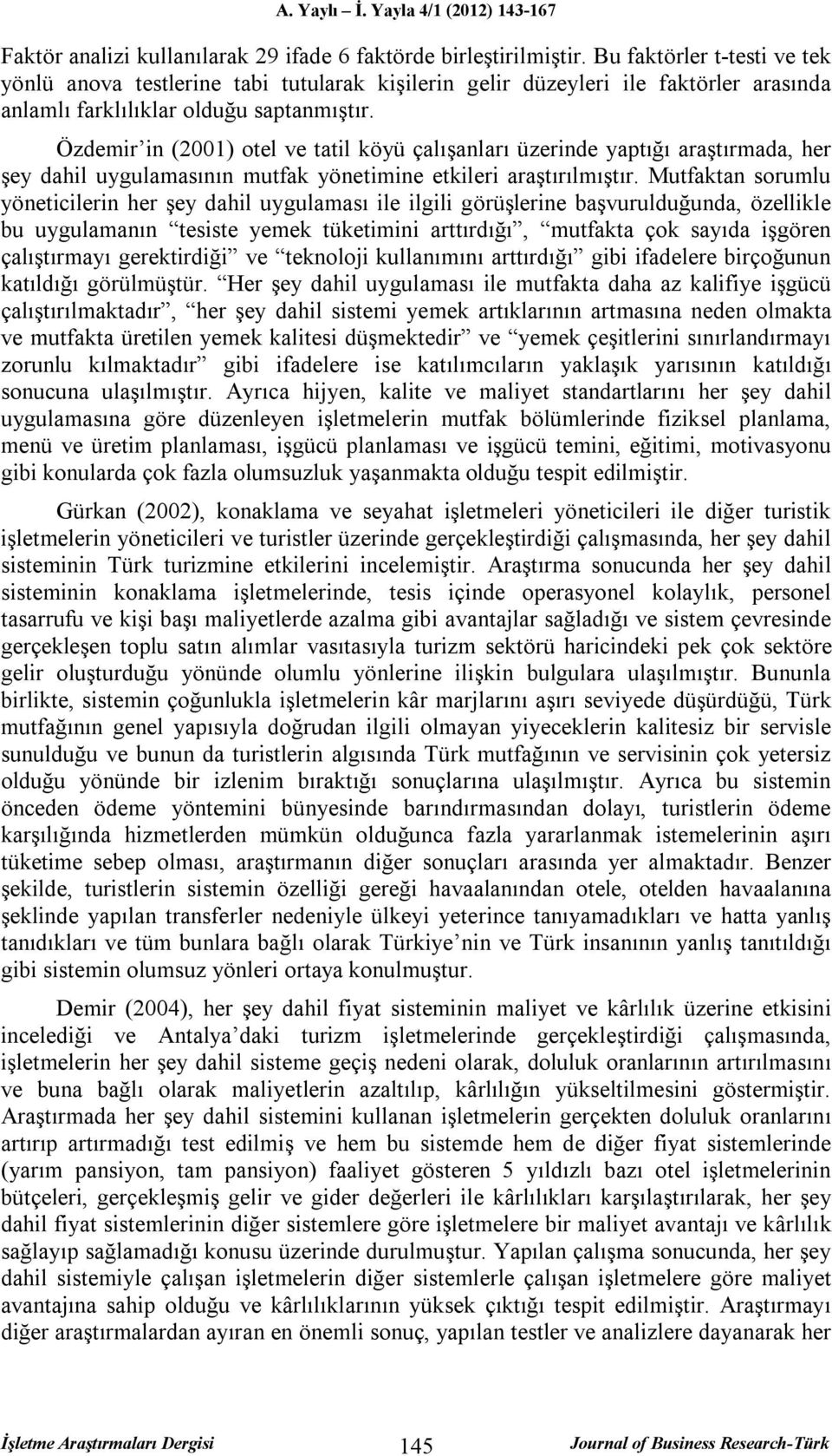 Özdemir in (2001) otel ve tatil köyü çalışanları üzerinde yaptığı araştırmada, her şey dahil uygulamasının mutfak yönetimine etkileri araştırılmıştır.