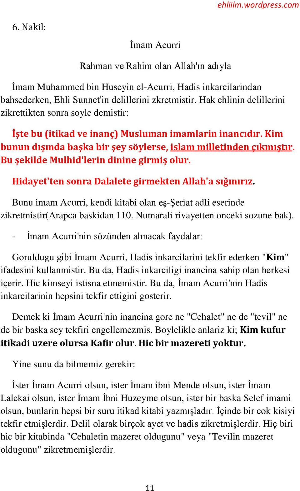 Bu şekilde Mulhid'lerin dinine girmiş olur. Hidayet'ten sonra Dalalete girmekten Allah'a sığınırız. Bunu imam Acurri, kendi kitabi olan eş-şeriat adli eserinde zikretmistir(arapca baskidan 110.