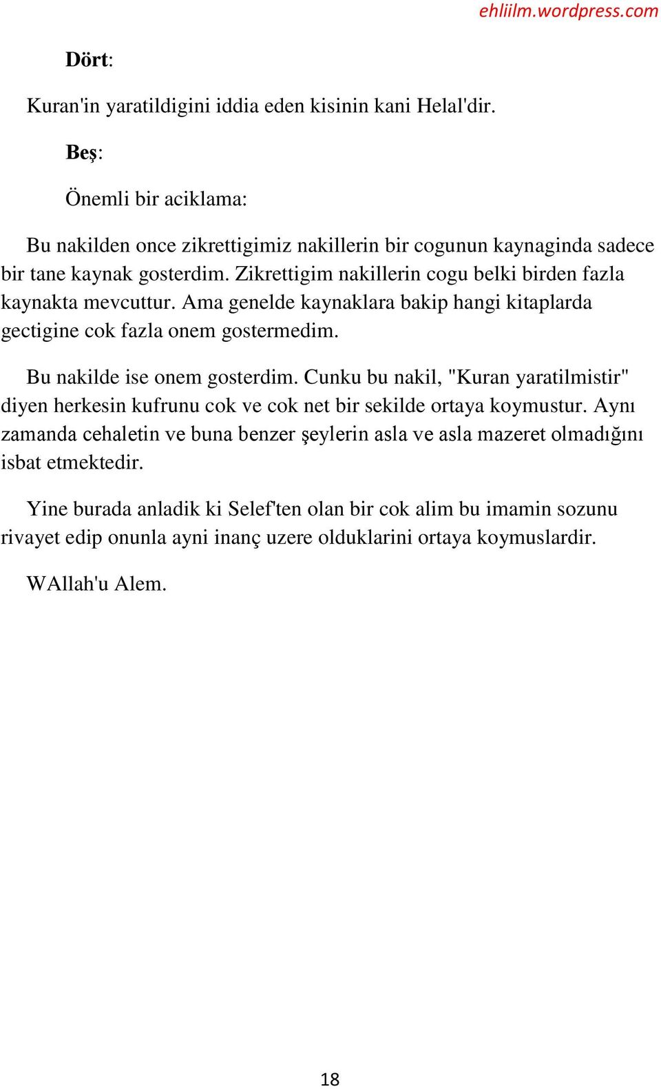 Zikrettigim nakillerin cogu belki birden fazla kaynakta mevcuttur. Ama genelde kaynaklara bakip hangi kitaplarda gectigine cok fazla onem gostermedim. Bu nakilde ise onem gosterdim.