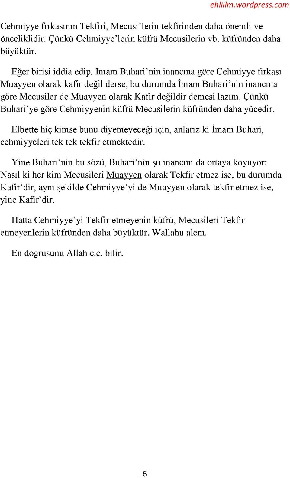 lazım. Çünkü Buhari ye göre Cehmiyyenin küfrü Mecusilerin küfründen daha yücedir. Elbette hiç kimse bunu diyemeyeceği için, anlarız ki İmam Buhari, cehmiyyeleri tek tek tekfir etmektedir.