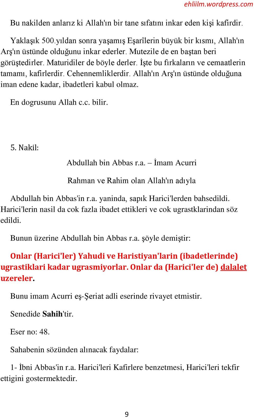 Allah'ın Arş'ın üstünde olduğuna iman edene kadar, ibadetleri kabul olmaz. En dogrusunu Allah c.c. bilir. 5. Nakil: Abdullah bin Abbas r.a. İmam Acurri Rahman ve Rahim olan Allah'ın adıyla Abdullah bin Abbas'in r.