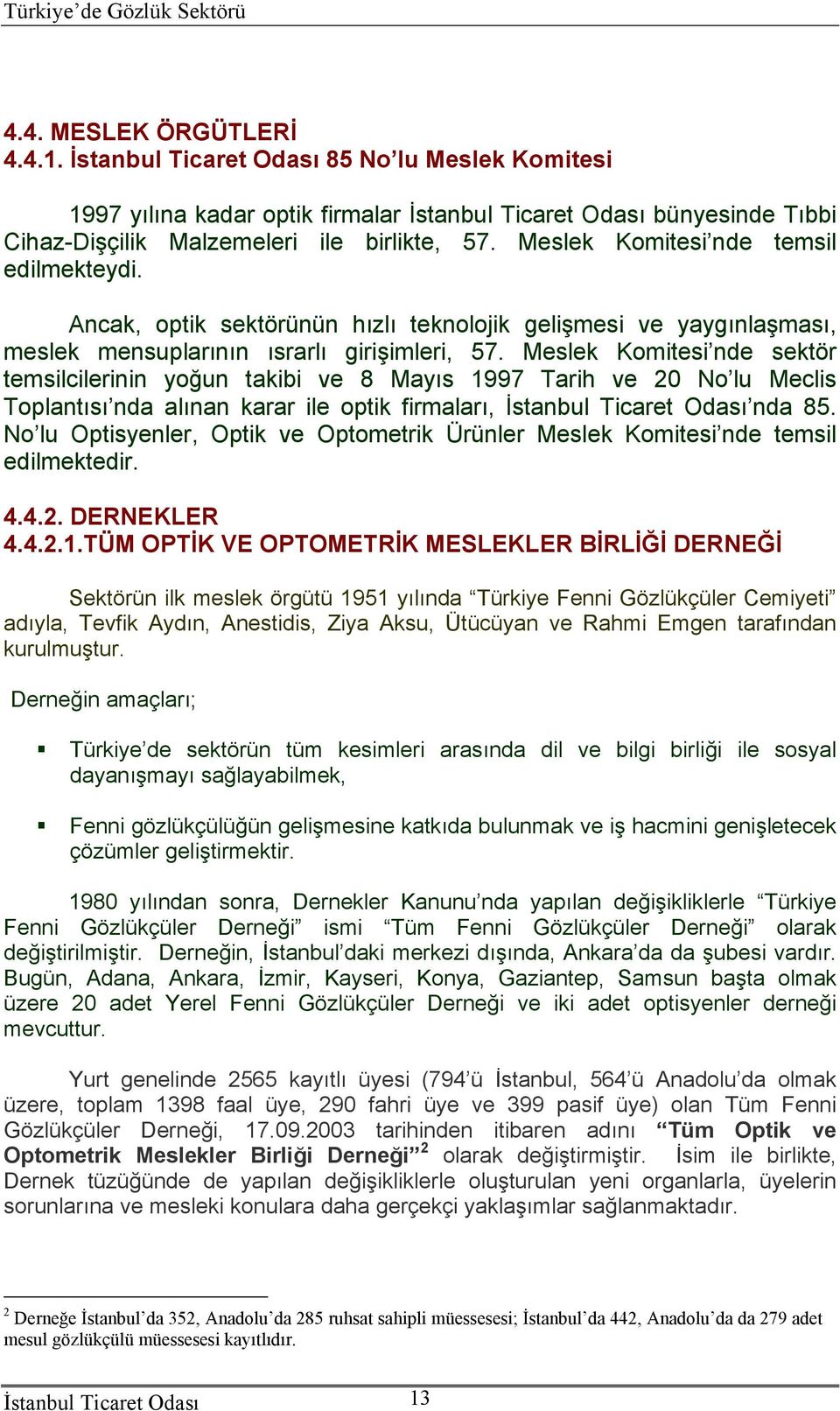 Meslek Komitesi nde sektör temsilcilerinin yoğun takibi ve 8 Mayıs 1997 Tarih ve 20 No lu Meclis Toplantısı nda alınan karar ile optik firmaları, İstanbul Ticaret Odası nda 85.
