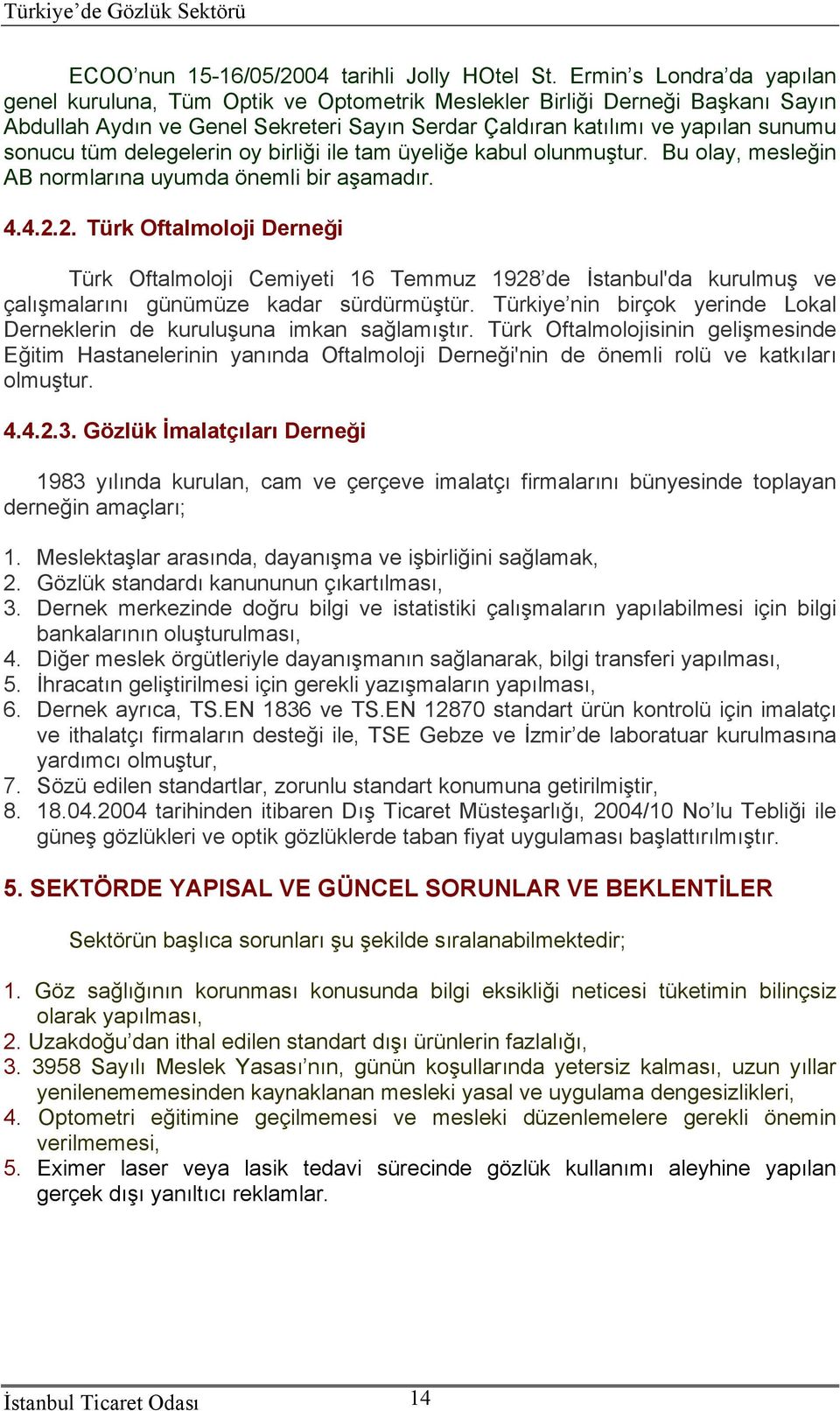 delegelerin oy birliği ile tam üyeliğe kabul olunmuştur. Bu olay, mesleğin AB normlarına uyumda önemli bir aşamadır. 4.4.2.