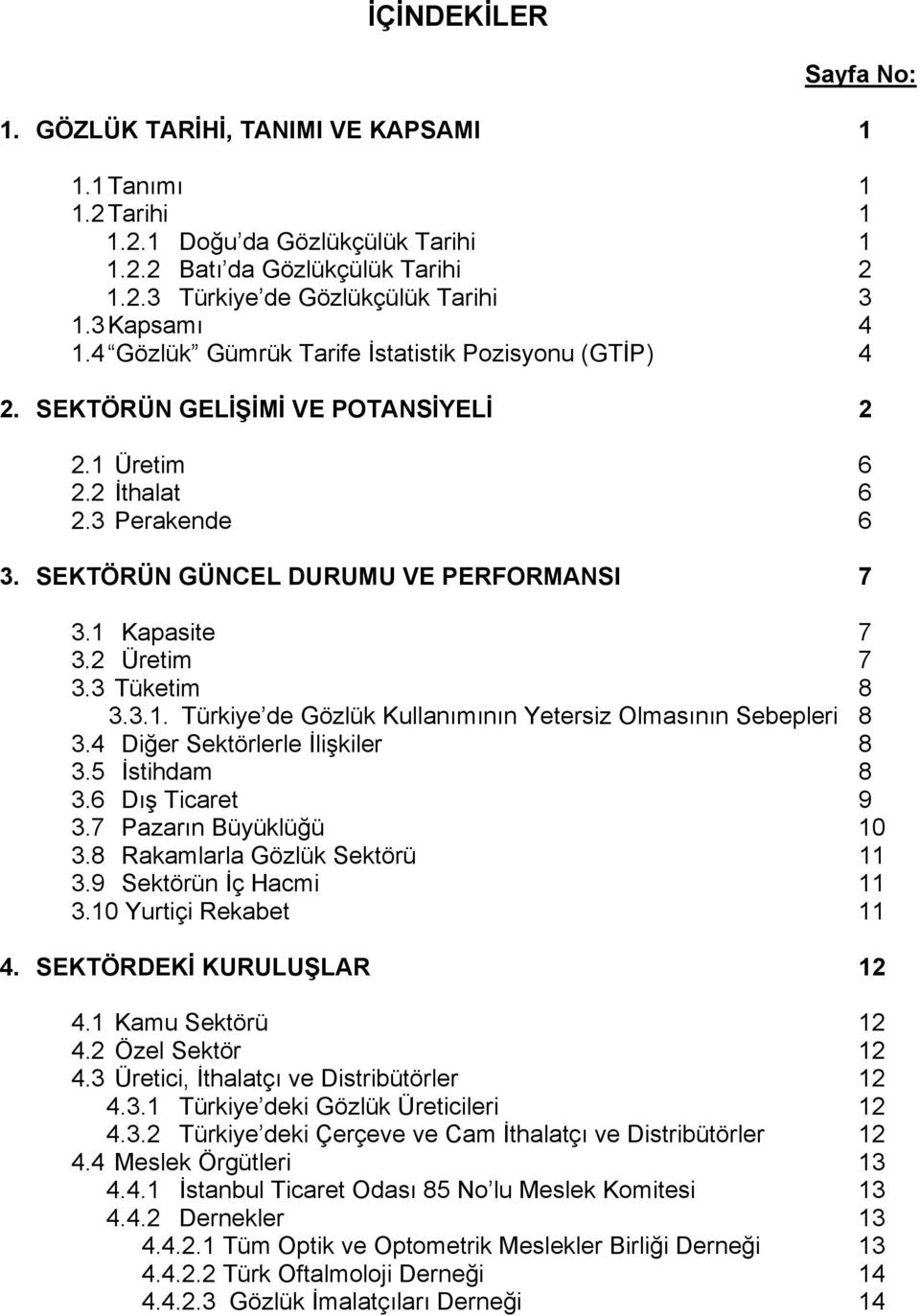 1 Kapasite 7 3.2 Üretim 7 3.3 Tüketim 8 3.3.1. Türkiye de Gözlük Kullanımının Yetersiz Olmasının Sebepleri 8 3.4 Diğer Sektörlerle İlişkiler 8 3.5 İstihdam 8 3.6 Dış Ticaret 9 3.