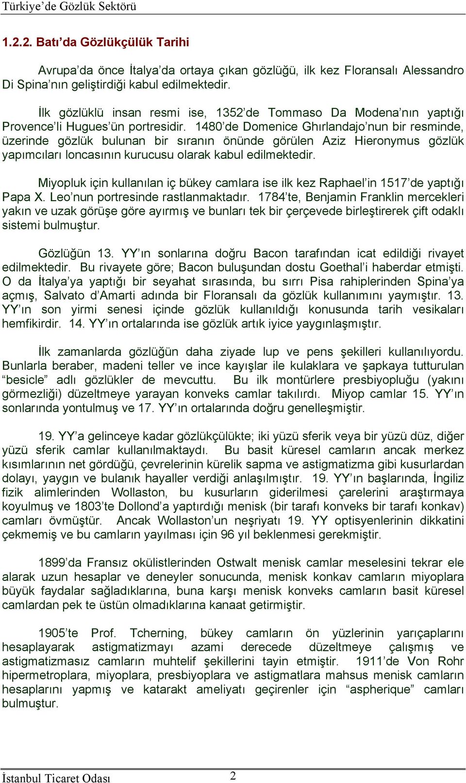 1480 de Domenice Ghırlandajo nun bir resminde, üzerinde gözlük bulunan bir sıranın önünde görülen Aziz Hieronymus gözlük yapımcıları loncasının kurucusu olarak kabul edilmektedir.