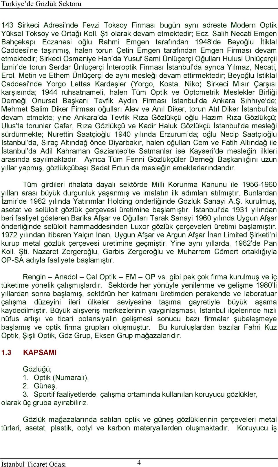 da Yusuf Sami Ünlüçerçi Oğulları Hulusi Ünlüçerçii İzmir de torun Serdar Ünlüçerçi İnteroptik Firması İstanbul da ayrıca Yılmaz, Necati, Erol, Metin ve Ethem Ünlüçerçi de aynı mesleği devam