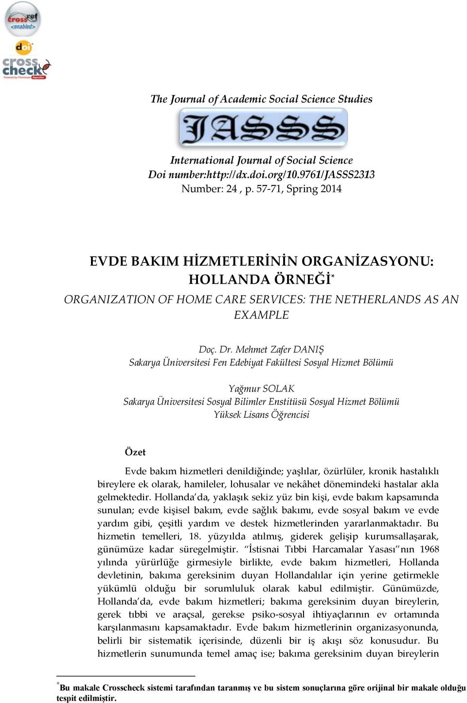 Mehmet Zafer DANIŞ Sakarya Üniversitesi Fen Edebiyat Fakültesi Sosyal Hizmet Bölümü Yağmur SOLAK Sakarya Üniversitesi Sosyal Bilimler Enstitüsü Sosyal Hizmet Bölümü Yüksek Lisans Öğrencisi Özet Evde