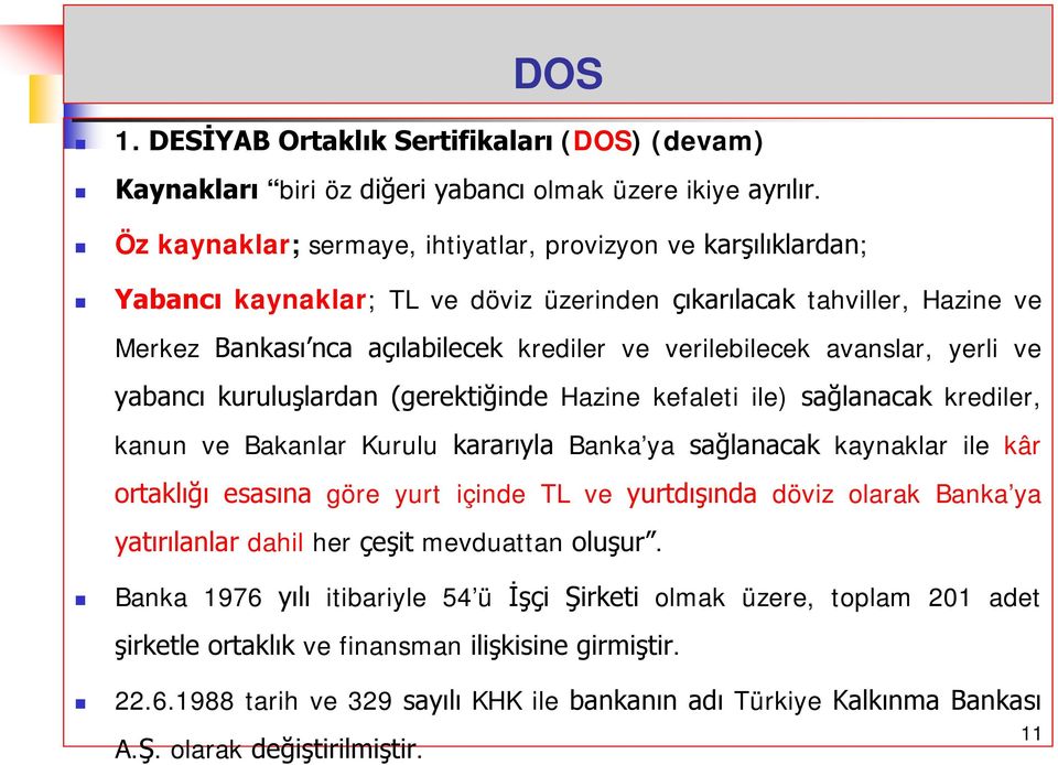 avanslar, yerli ve yabancı kuruluşlardan (gerektiğinde Hazine kefaleti ile) sağlanacak krediler, kanun ve Bakanlar Kurulu kararıyla Banka ya sağlanacak kaynaklar ile kâr ortaklığı esasına göre yurt