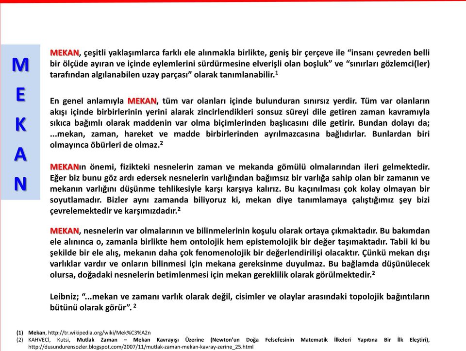 Tüm var olanların akışı içinde birbirlerinin yerini alarak zincirlendikleri sonsuz süreyi dile getiren zaman kavramıyla sıkıca bağımlı olarak maddenin var olma biçimlerinden başlıcasını dile getirir.