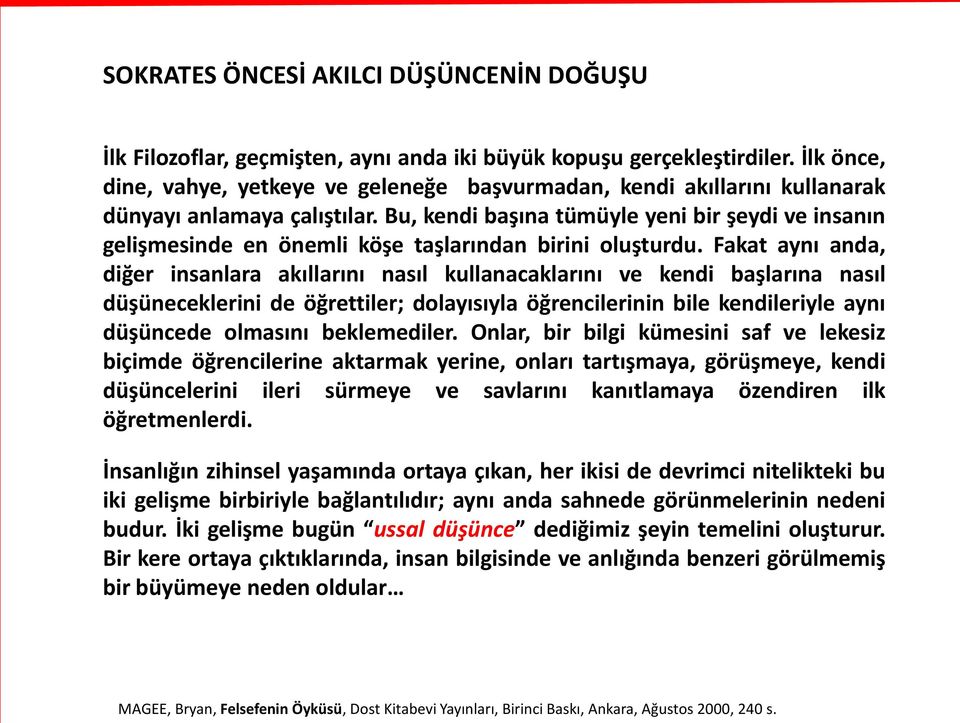 Bu, kendi başına tümüyle yeni bir şeydi ve insanın gelişmesinde en önemli köşe taşlarından birini oluşturdu.