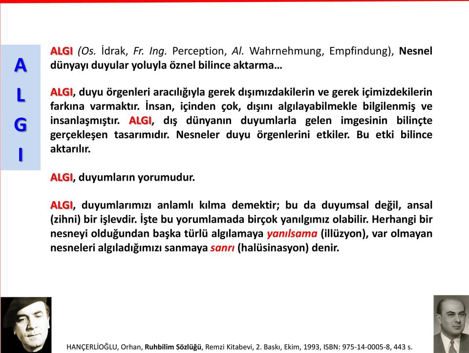 İnsan, içinden çok, dışını algılayabilmekle bilgilenmiş ve insanlaşmıştır. ALGI, dış dünyanın duyumlarla gelen imgesinin bilinçte gerçekleşen tasarımıdır. Nesneler duyu örgenlerini etkiler.