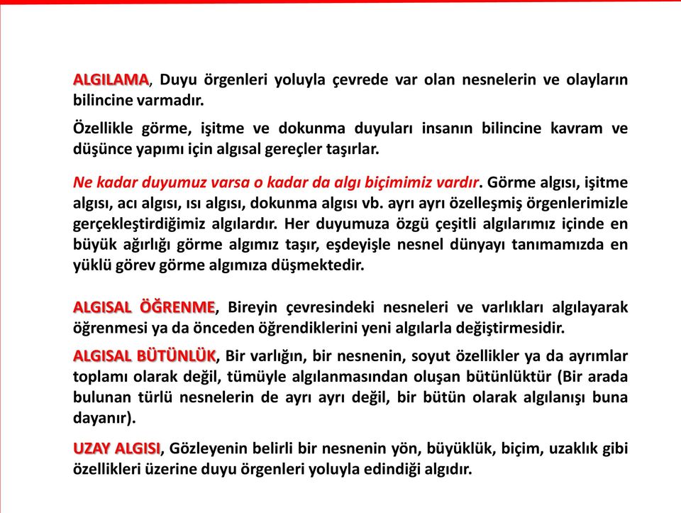 Görme algısı, işitme algısı, acı algısı, ısı algısı, dokunma algısı vb. ayrı ayrı özelleşmiş örgenlerimizle gerçekleştirdiğimiz algılardır.