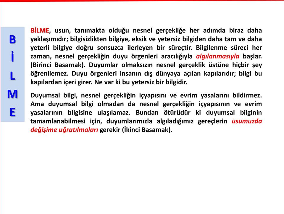 Duyumlar olmaksızın nesnel gerçeklik üstüne hiçbir şey öğrenilemez. Duyu örgenleri insanın dış dünyaya açılan kapılarıdır; bilgi bu kapılardan içeri girer. Ne var ki bu yetersiz bir bilgidir.