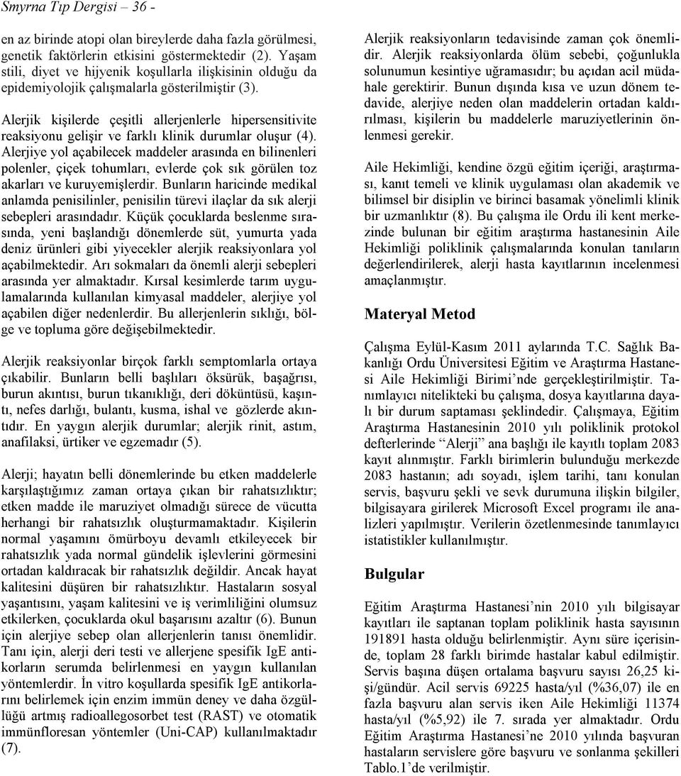 Alerjik kişilerde çeşitli allerjenlerle hipersensitivite reaksiyonu gelişir ve farklı klinik durumlar oluşur (4).