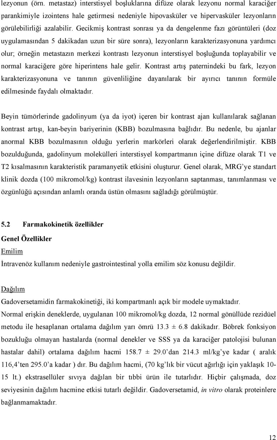 Gecikmiş kontrast sonrası ya da dengelenme fazı görüntüleri (doz uygulamasından 5 dakikadan uzun bir süre sonra), lezyonların karakterizasyonuna yardımcı olur; örneğin metastazın merkezi kontrastı