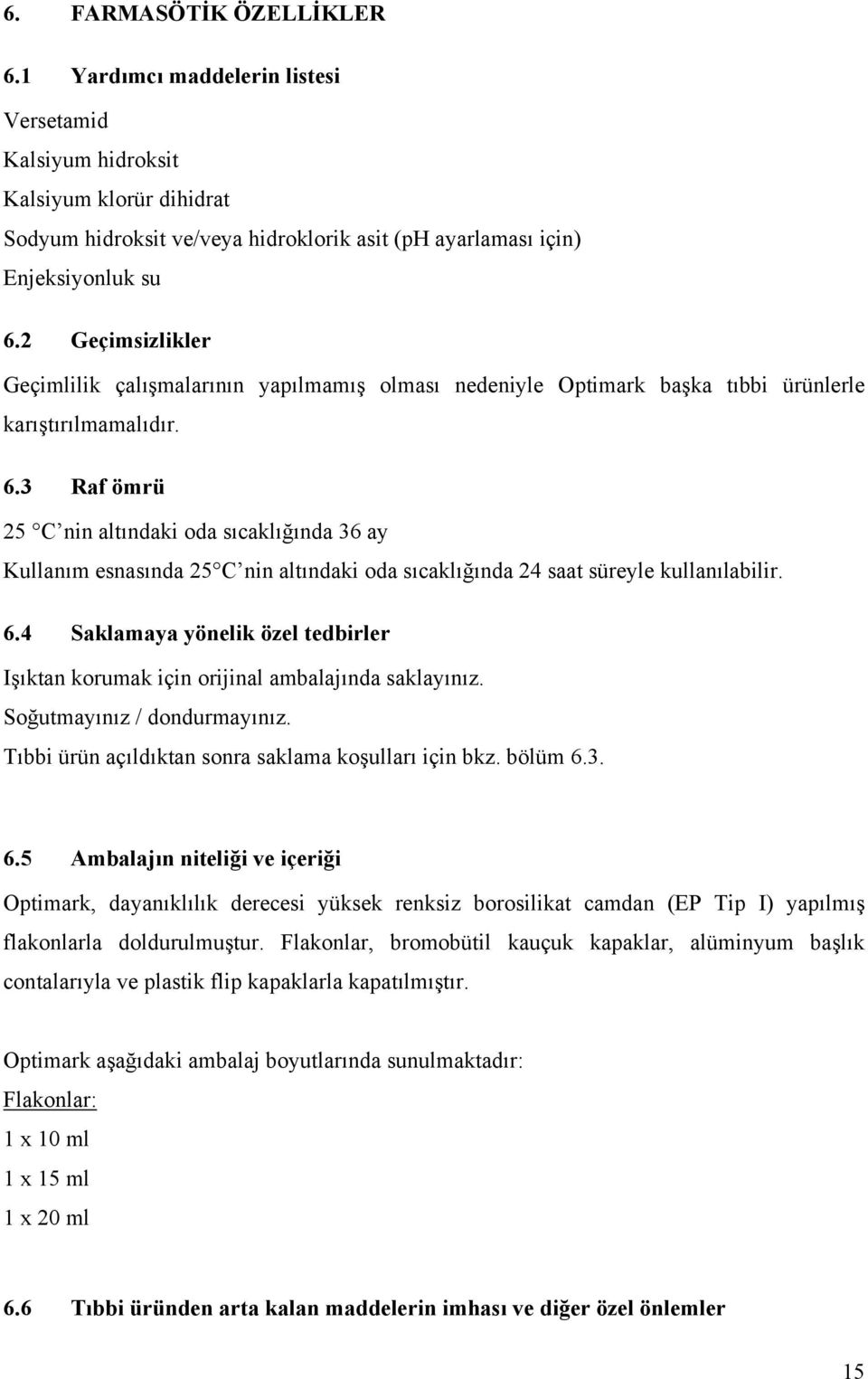 3 Raf ömrü 25 C nin altındaki oda sıcaklığında 36 ay Kullanım esnasında 25 C nin altındaki oda sıcaklığında 24 saat süreyle kullanılabilir. 6.