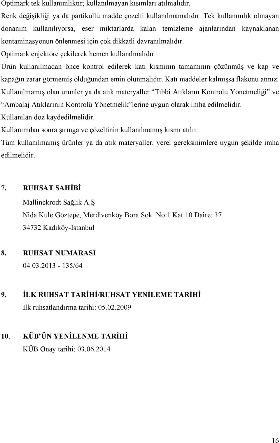 Optimark enjektöre çekilerek hemen kullanılmalıdır. Ürün kullanılmadan önce kontrol edilerek katı kısmının tamamının çözünmüş ve kap ve kapağın zarar görmemiş olduğundan emin olunmalıdır.