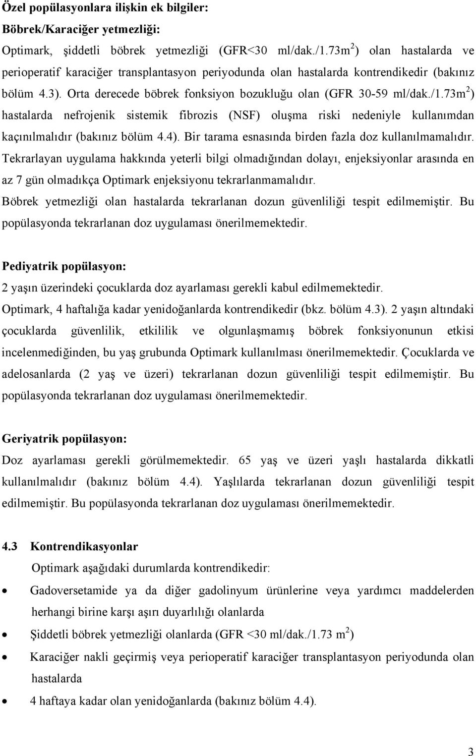 73m 2 ) hastalarda nefrojenik sistemik fibrozis (NSF) oluşma riski nedeniyle kullanımdan kaçınılmalıdır (bakınız bölüm 4.4). Bir tarama esnasında birden fazla doz kullanılmamalıdır.