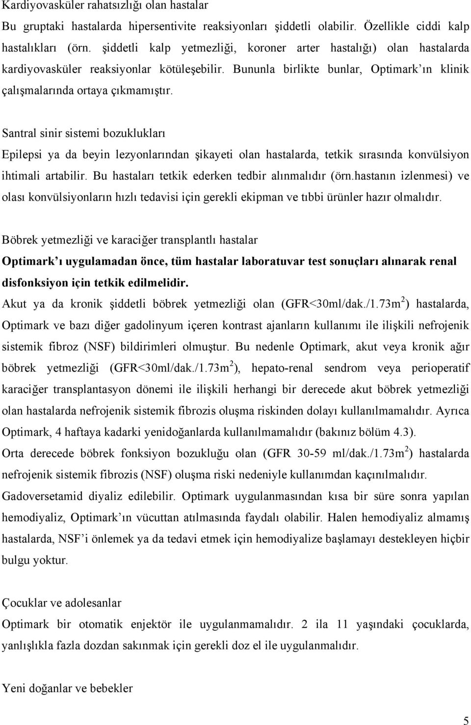 Santral sinir sistemi bozuklukları Epilepsi ya da beyin lezyonlarından şikayeti olan hastalarda, tetkik sırasında konvülsiyon ihtimali artabilir. Bu hastaları tetkik ederken tedbir alınmalıdır (örn.