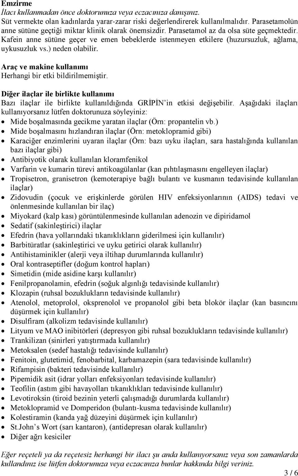 Kafein anne sütüne geçer ve emen bebeklerde istenmeyen etkilere (huzursuzluk, ağlama, uykusuzluk vs.) neden olabilir. Araç ve makine kullanımı Herhangi bir etki bildirilmemiştir.