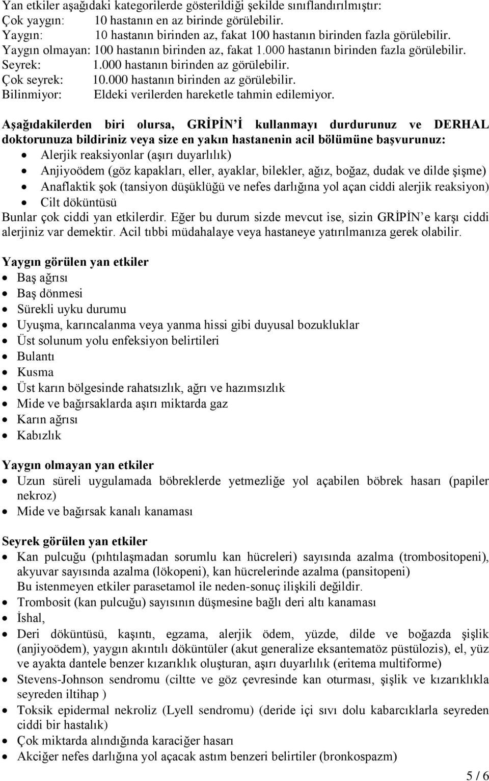 000 hastanın birinden az görülebilir. Çok seyrek: 10.000 hastanın birinden az görülebilir. Bilinmiyor: Eldeki verilerden hareketle tahmin edilemiyor.