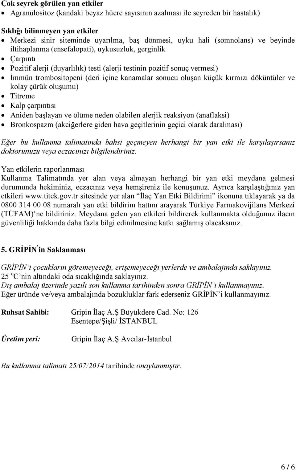 sonucu oluşan küçük kırmızı döküntüler ve kolay çürük oluşumu) Titreme Kalp çarpıntısı Aniden başlayan ve ölüme neden olabilen alerjik reaksiyon (anaflaksi) Bronkospazm (akciğerlere giden hava