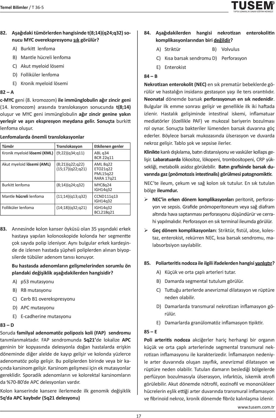 kromozom) arasında translokasyon sonucunda t(8;14) oluşur ve MYC geni immünglobulin ağır zincir genine yakın yerleşir ve aşırı ekspresyon meydana gelir. Sonuçta burkitt lenfoma oluşur.